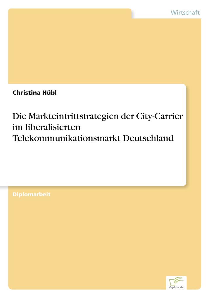 Die Markteintrittstrategien der City-Carrier im liberalisierten Telekommunikationsmarkt Deutschland