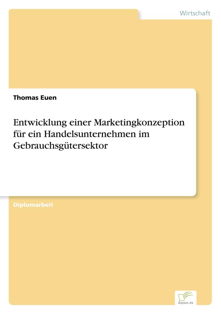 Entwicklung einer Marketingkonzeption für ein Handelsunternehmen im Gebrauchsgütersektor
