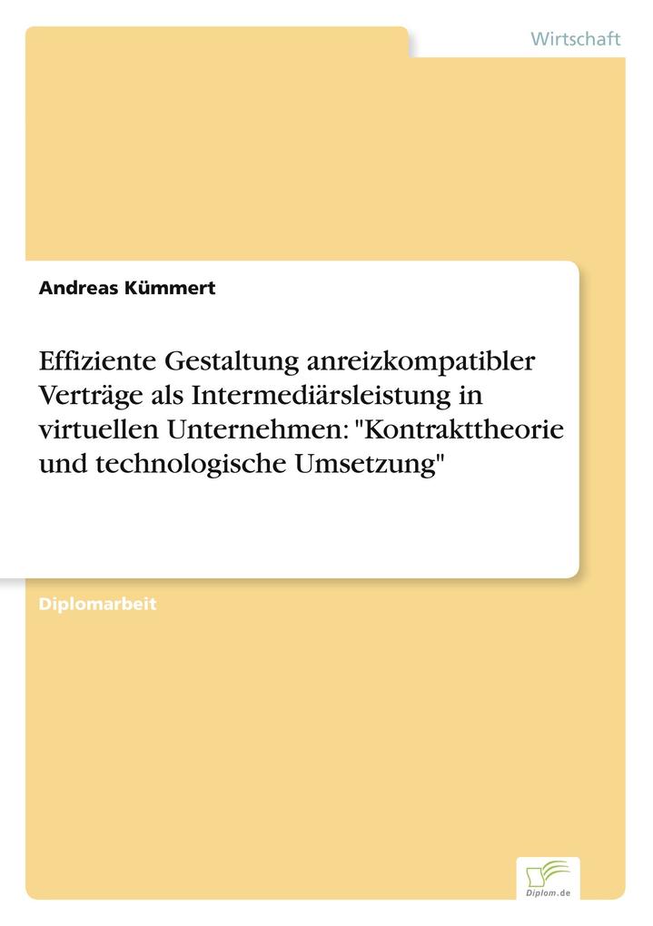 Effiziente Gestaltung anreizkompatibler Verträge als Intermediärsleistung in virtuellen Unternehmen: 'Kontrakttheorie und technologische Umsetzung'