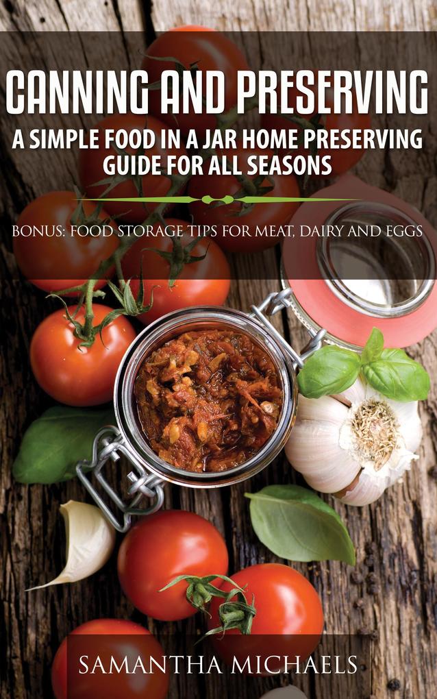 Canning and Preserving: A Simple Food In A Jar Home Preserving Guide for All Seasons : Bonus: Food Storage Tips for Meat Dairy and Eggs