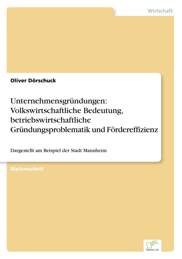 Unternehmensgründungen: Volkswirtschaftliche Bedeutung betriebswirtschaftliche Gründungsproblematik und Fördereffizienz