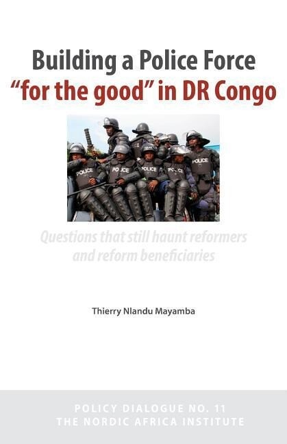 Building a Police Force for the Good in Dr Congo. Questions That Still Haunt Reformers and Reform Beneficiaries