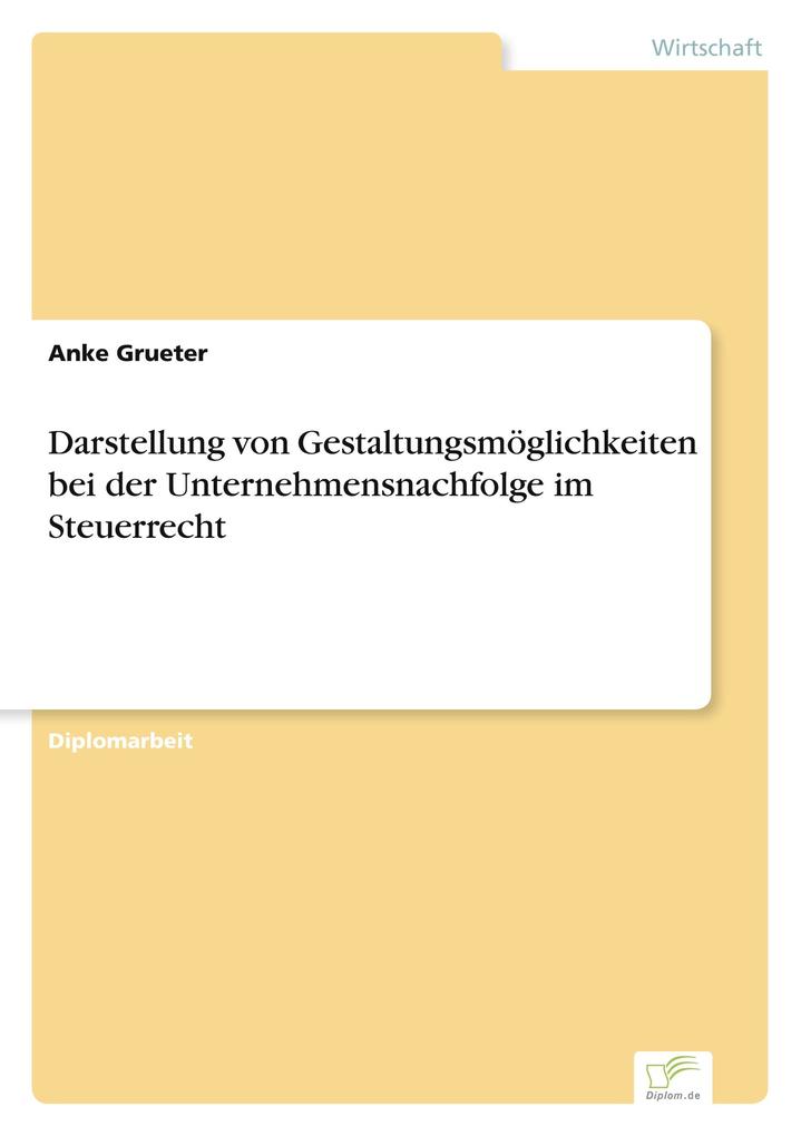 Darstellung von Gestaltungsmöglichkeiten bei der Unternehmensnachfolge im Steuerrecht