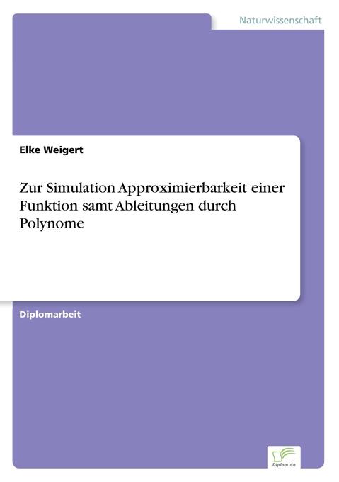 Zur Simulation Approximierbarkeit einer Funktion samt Ableitungen durch Polynome - Elke Weigert