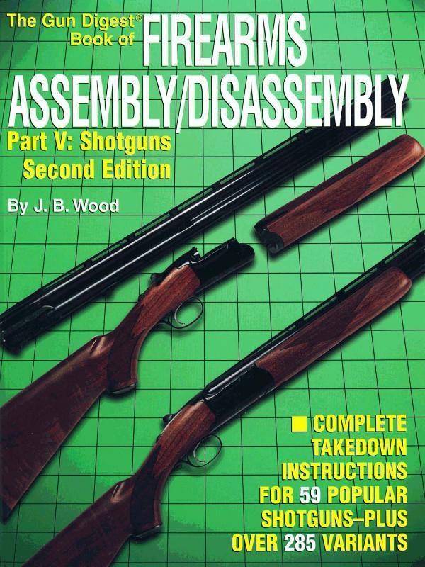 The Gun Digest Book of Firearms Assembly/Disassembly Part V - Shotguns - J B Wood