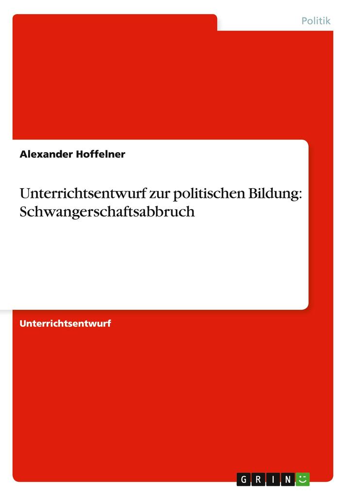 Unterrichtsentwurf zur politischen Bildung: Schwangerschaftsabbruch - Alexander Hoffelner