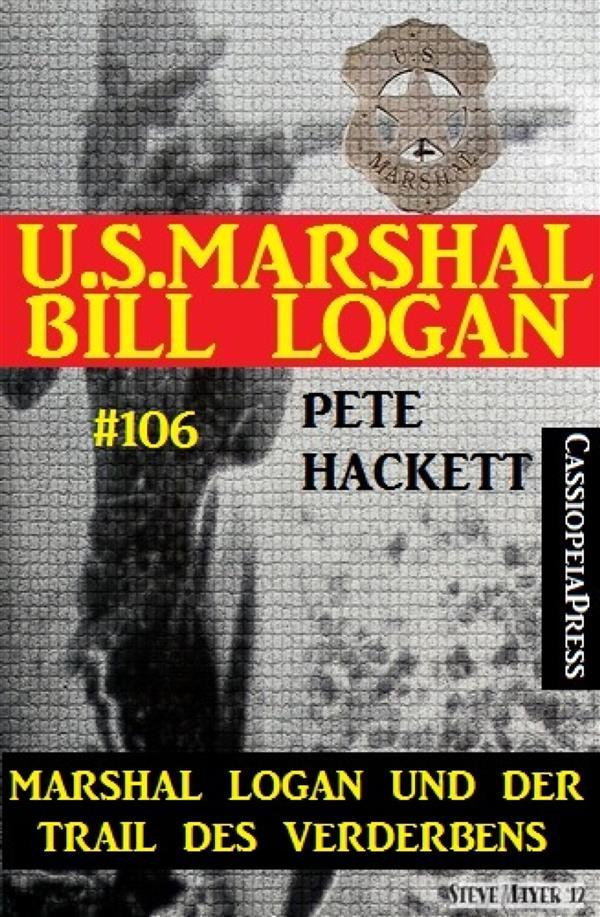Marshal Logan und der Trail des Verderbens (U.S. Marshal Bill Logan Band 106)