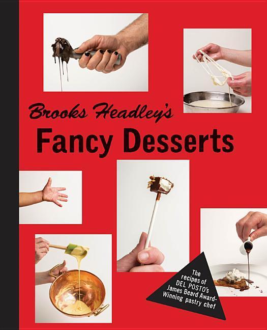 Brooks Headley‘s Fancy Desserts: The Recipes of del Posto‘s James Beard Award-Winning Pastry Chef
