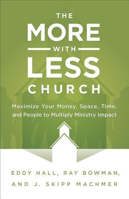 More-with-Less Church: Maximize Your Money Space Time and People to Multiply Ministry Impact