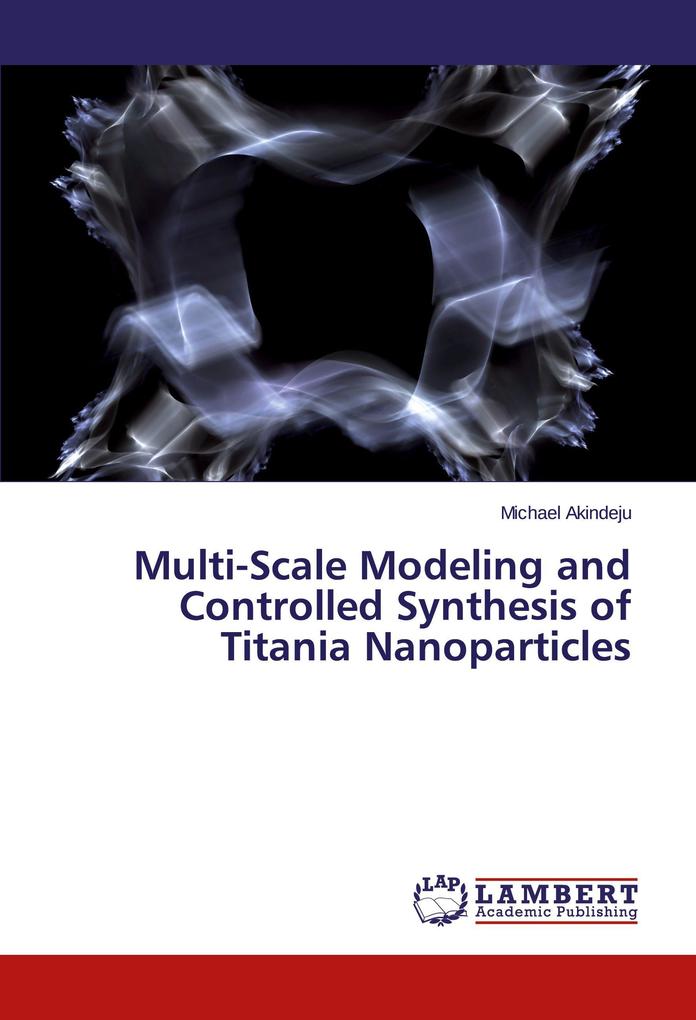 Multi-Scale Modeling and Controlled Synthesis of Titania Nanoparticles