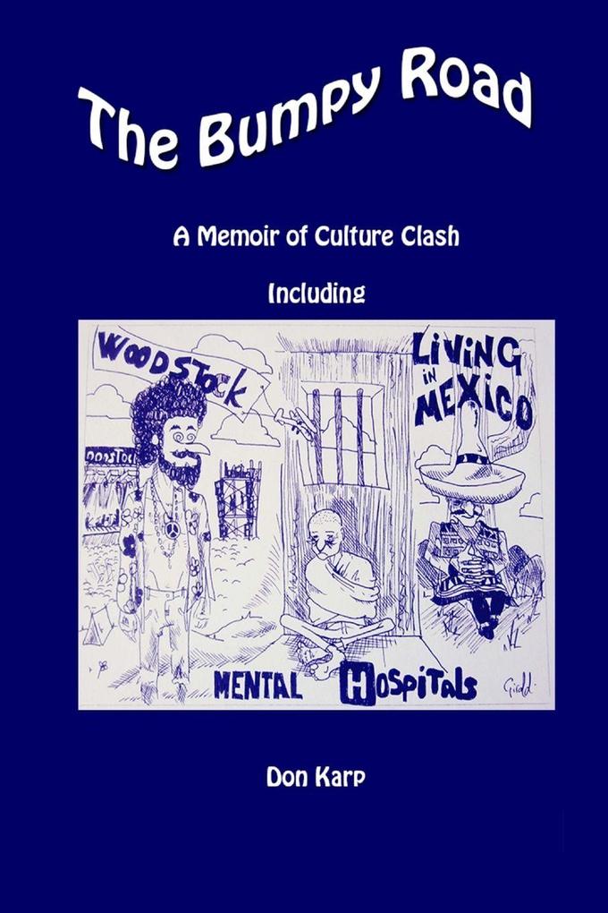 The Bumpy Road A Memoir of Culture Clash Including Woodstock Mental Hospitals and Living in Mexico