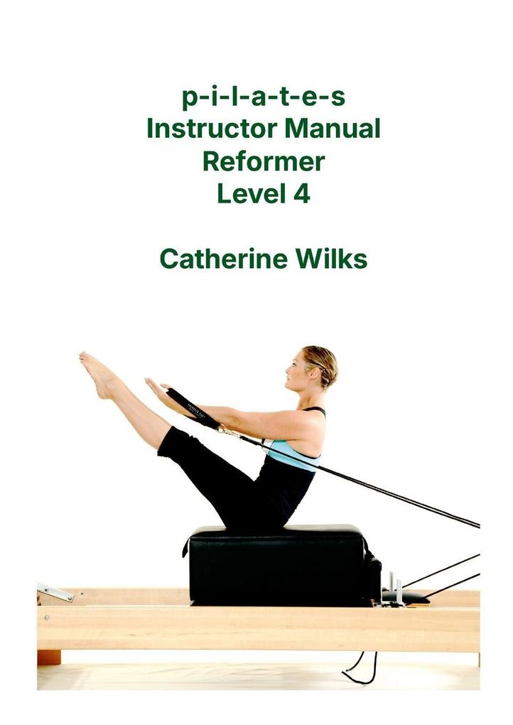Lulu.com P-i-l-a-t-e-s Instructor Manual Reformer Level 4