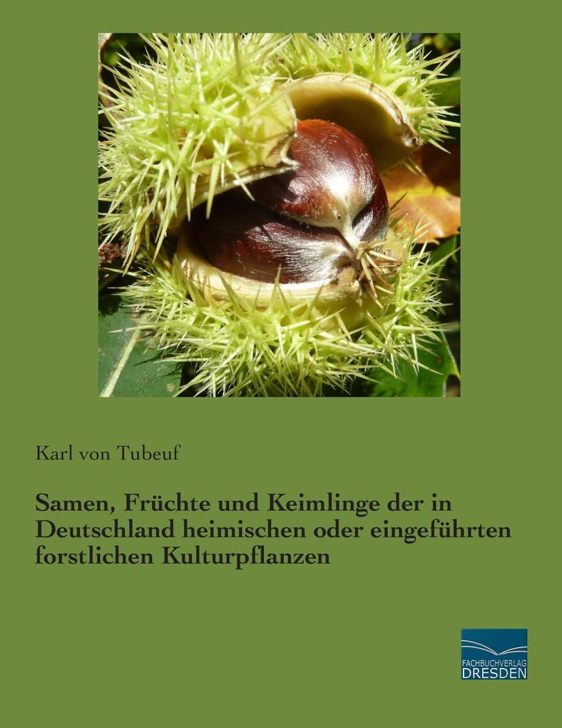 Samen Früchte und Keimlinge der in Deutschland heimischen oder eingeführten forstlichen Kulturpflanzen