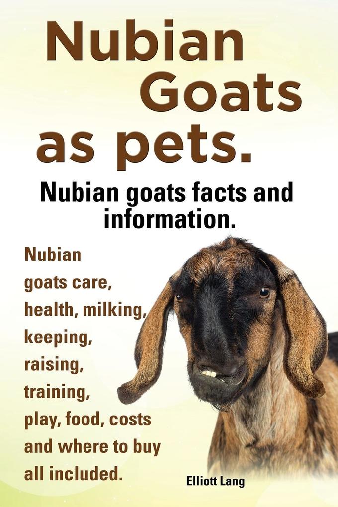 Nubian Goats as Pets. Nubian Goats Facts and Information. Nubian Goats Care Health Milking Keeping Raising Training Play Food Costs and Where