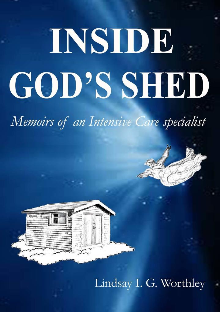 Inside God‘s Shed: Memoirs of an Intensive Care specialist