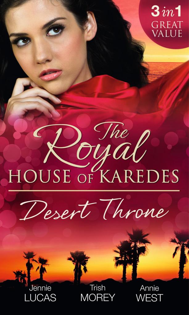 The Royal House of Karedes: The Desert Throne: Tamed: The Barbarian King / Forbidden: The Sheikh‘s Virgin / Scandal: His Majesty‘s Love-Child