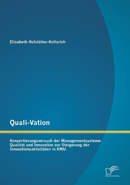 Quali-Vation: Konzertierungsversuch der Managementsysteme Qualität und Innovation zur Steigerung der Innovationsaktivitäten in KMU - Elisabeth Hofstätter-Kollarich