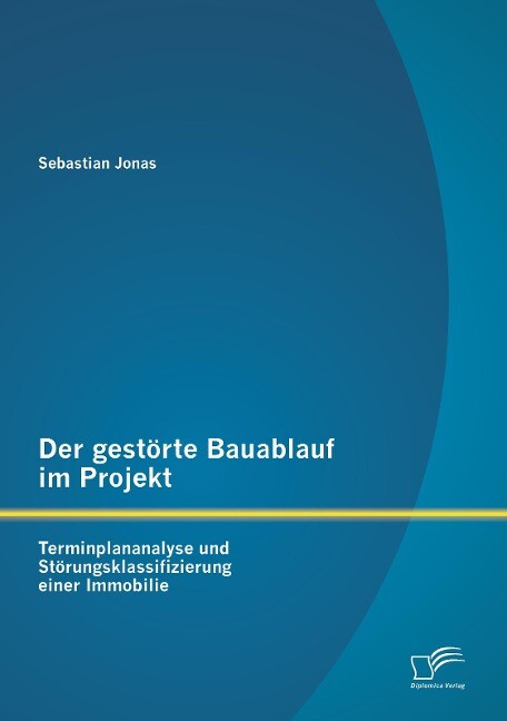 Der gestörte Bauablauf im Projekt: Terminplananalyse und Störungsklassifizierung einer Immobilie - Sebastian Jonas