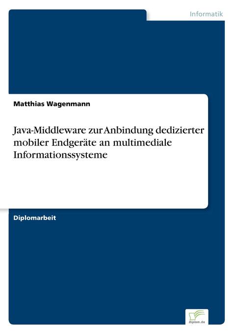 Java-Middleware zur Anbindung dedizierter mobiler Endgeräte an multimediale Informationssysteme - Matthias Wagenmann