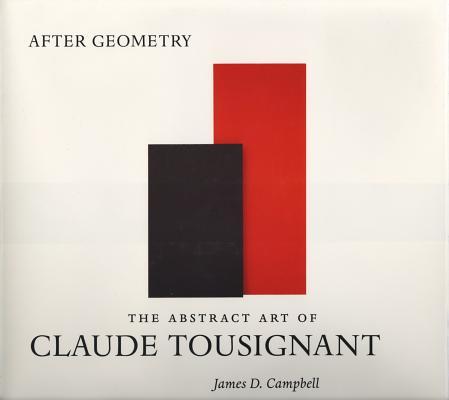 After Geometry: The Abstract Art of Claude Tousignant - James D. Campbell