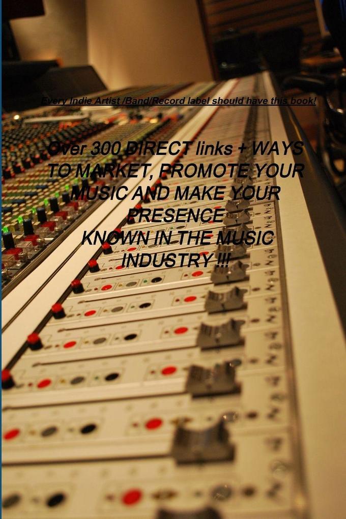 Over 300 DIRECT links + WAYS TO MARKET PROMOTE YOUR MUSIC AND MAKE YOUR PRESENCE KNOWN IN THE MUSIC INDUSTRY !!!