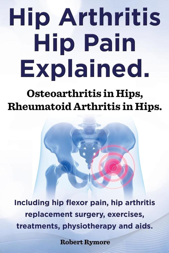 Hip Arthritis Hip Pain Explained. Osteoarthritis in Hips Rheumatoid Arthritis in Hips. Including Hip Arthritis Surgery Hip Flexor Pain Exercises