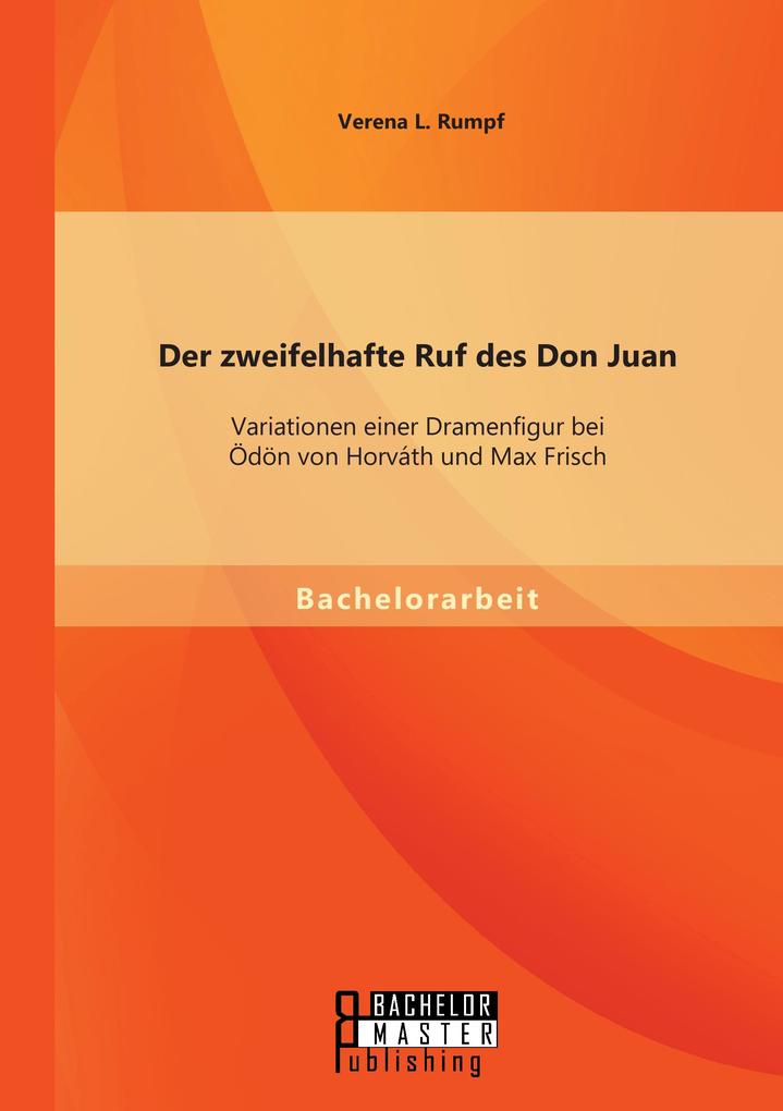 Der zweifelhafte Ruf des Don Juan: Variationen einer Dramenfigur bei Ödön von Horváth und Max Frisch