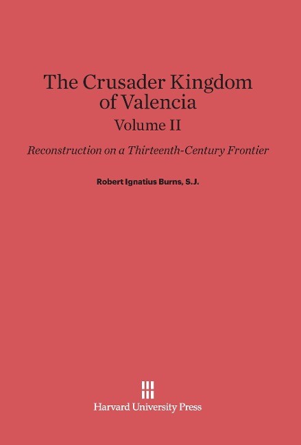 Burns S.J. Robert Ignatius: The Crusader Kingdom of Valencia. Volume II