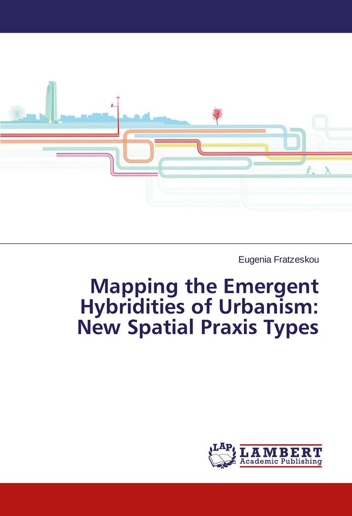 Mapping the Emergent Hybridities of Urbanism: New Spatial Praxis Types