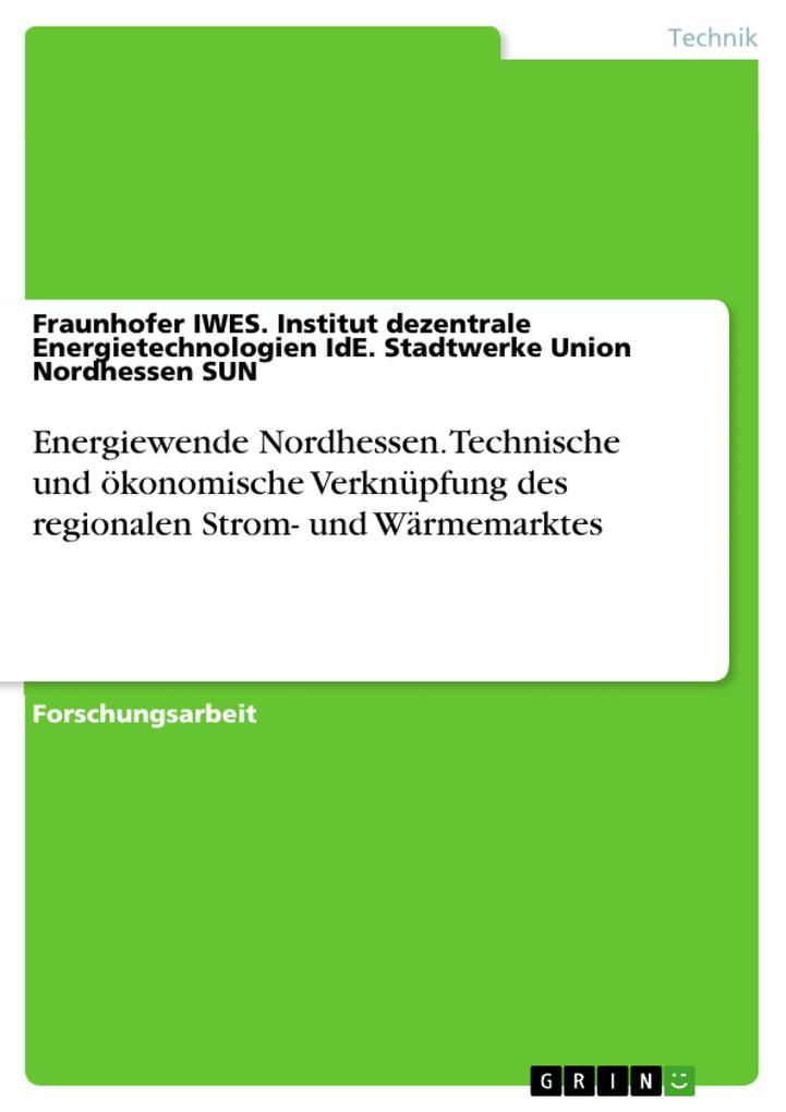Energiewende Nordhessen. Technische und ökonomische Verknüpfung des regionalen Strom- und Wärmemarktes
