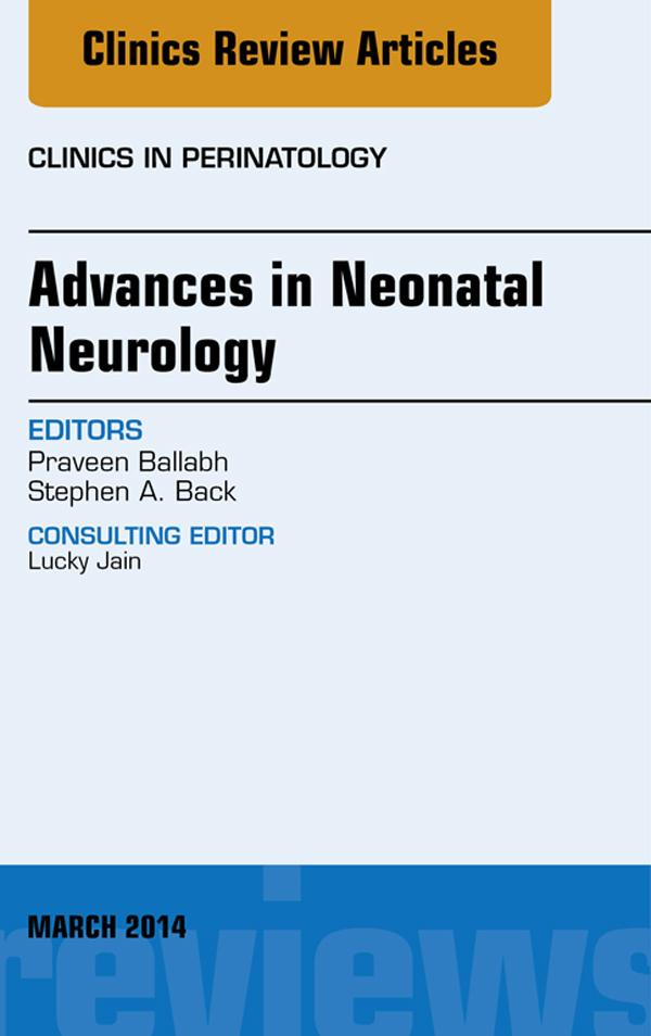Advances in Neonatal Neurology An Issue of Clinics in Perinatology