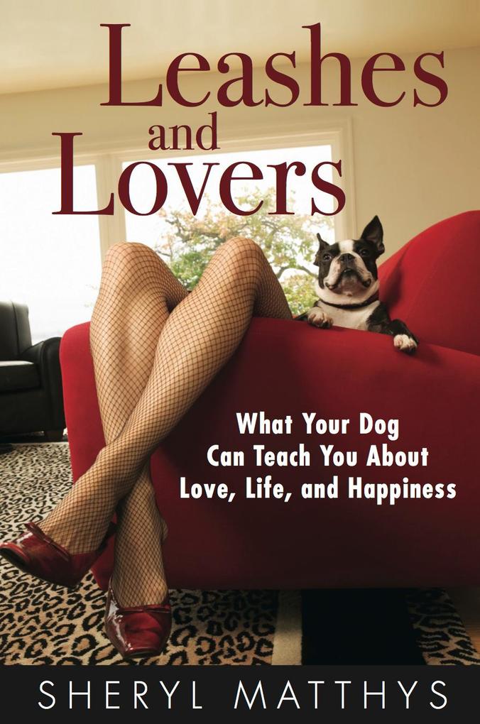 Leashes and Lovers - What Your Dog Can Teach You About Love Life and Happiness