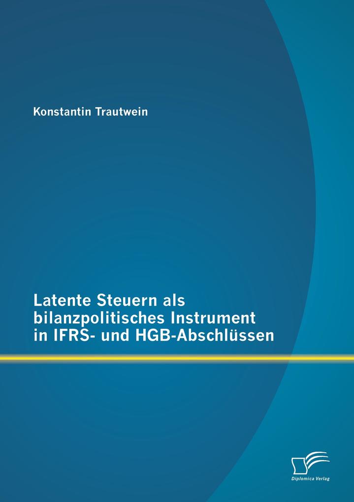 Latente Steuern als bilanzpolitisches Instrument in IFRS- und HGB-Abschlüssen