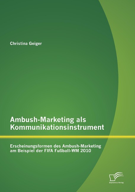 Ambush-Marketing als Kommunikationsinstrument: Erscheinungsformen des Ambush-Marketing am Beispiel der FIFA Fußball-WM 2010