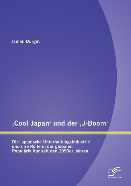 ‘Cool Japan‘ und der ‘J-Boom‘: Die japanische Unterhaltungsindustrie und ihre Rolle in der globalen Populärkultur seit den 1990er Jahren
