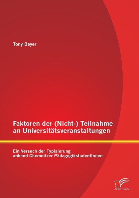 Faktoren der (Nicht-) Teilnahme an Universitätsveranstaltungen: Ein Versuch der Typisierung anhand Chemnitzer PädagogikstudentInnen - Tony Beyer