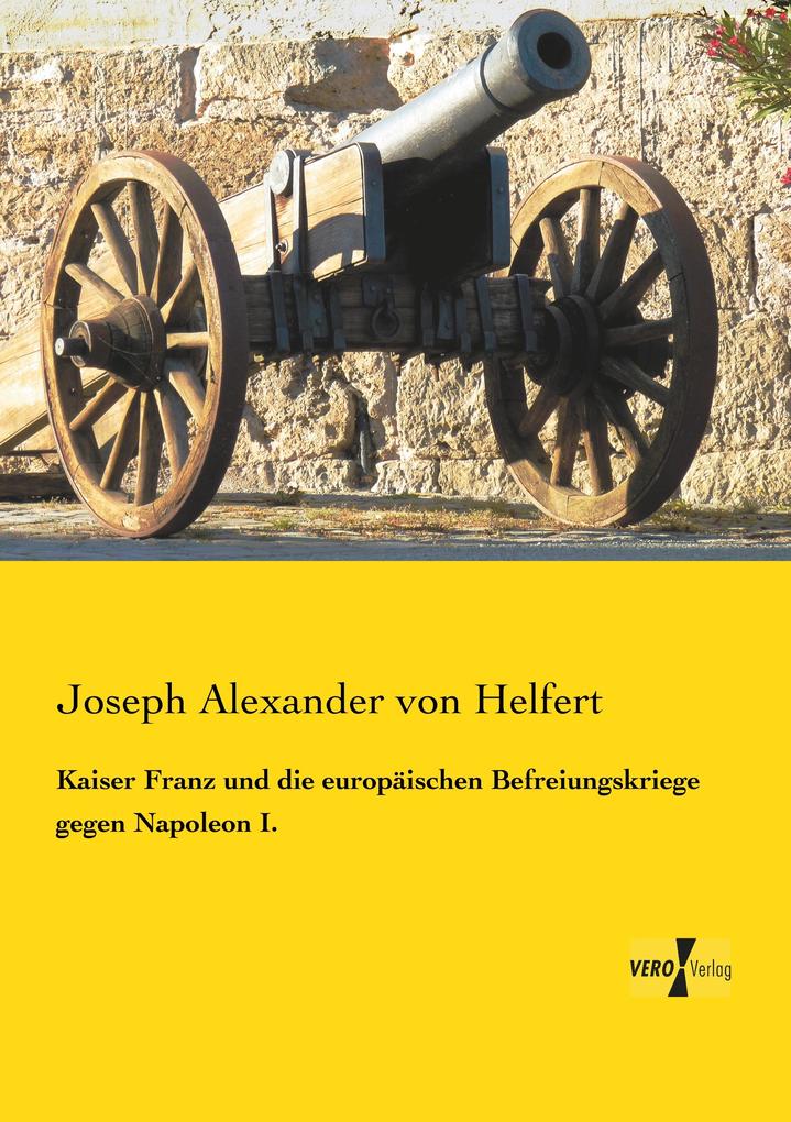 Kaiser Franz und die europäischen Befreiungskriege gegen Napoleon I.