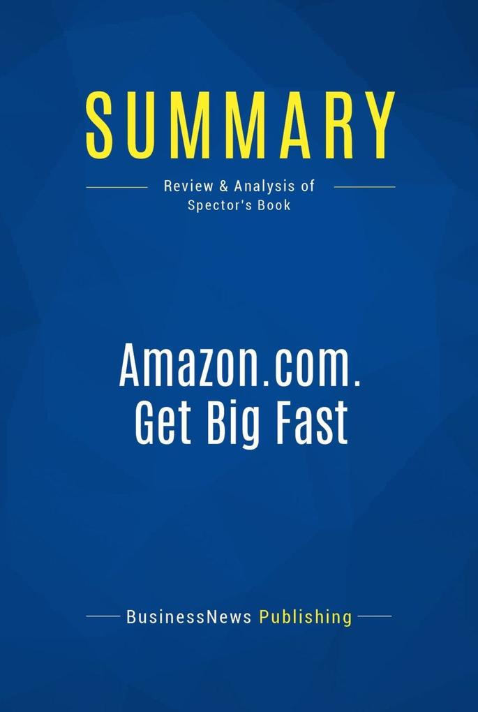 Summary: Amazon.com. Get Big Fast