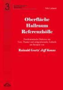 Oberfläche - Hallraum - Referenzhölle: Postdramatische Diskurse um Text Theater und zeitgenössische Ästhetik am Beispiel von Rainald Goetz‘ Jeff Koons.