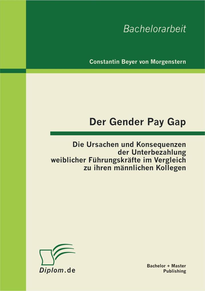 Der Gender Pay Gap: Die Ursachen und Konsequenzen der Unterbezahlung weiblicher Führungskräfte im Vergleich zu ihren männlichen Kollegen