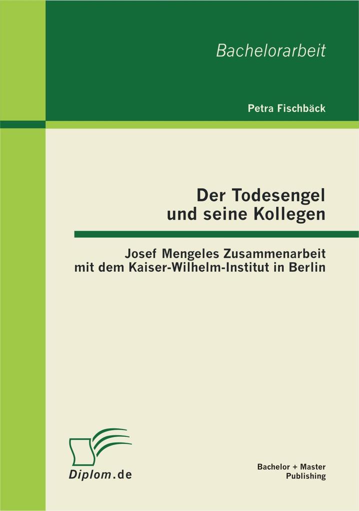 Der Todesengel und seine Kollegen: Josef Mengeles Zusammenarbeit mit dem Kaiser-Wilhelm-Institut in Berlin - Petra Fischbäck