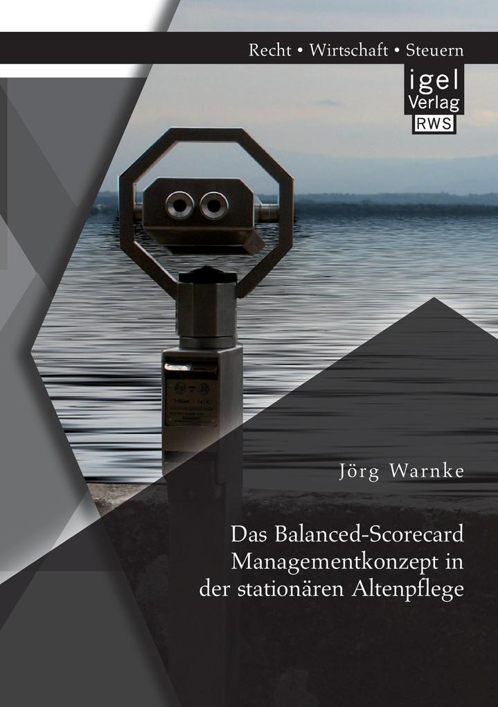 Das Balanced-Scorecard Managementkonzept in der stationären Altenpflege