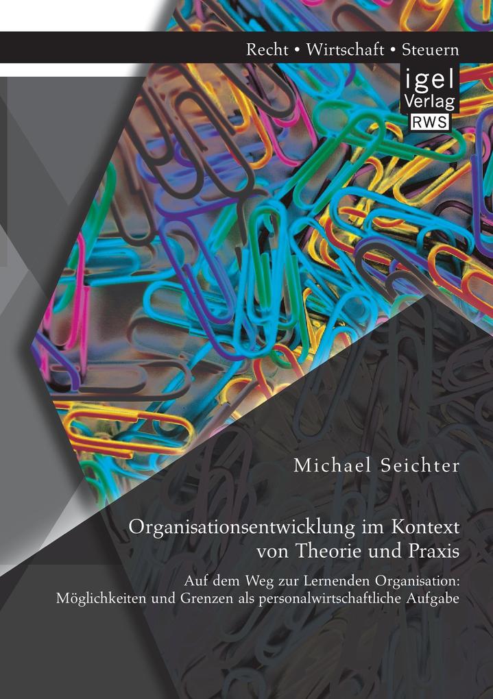 Organisationsentwicklung im Kontext von Theorie und Praxis - Auf dem Weg zur Lernenden Organisation: Möglichkeiten und Grenzen als personalwirtschaftliche Aufgabe