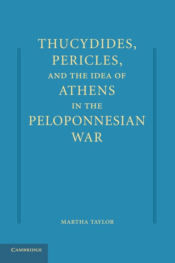 Thucydides Pericles and the Idea of Athens in the Peloponnesian War