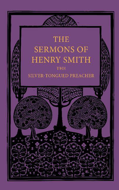 The Sermons of Henry Smith the Silver-Tongued Preacher