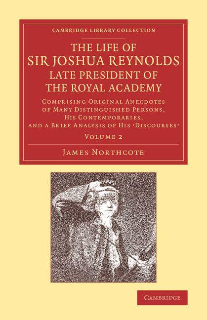 The Life of Sir Joshua Reynolds LL.D. F.R.S. F.S.A. Etc. Late President of the Royal Academy