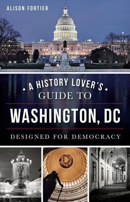 A History Lover‘s Guide to Washington D.C.: ed for Democracy