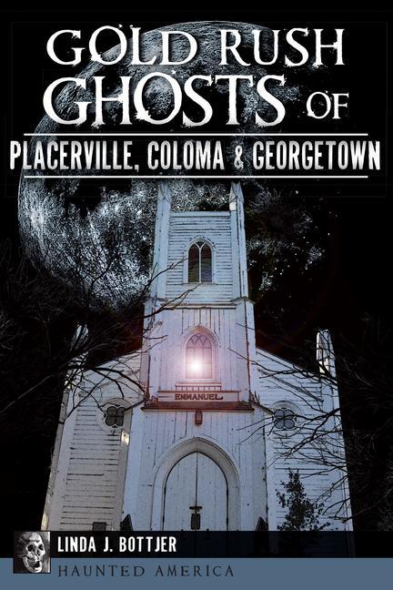 Gold Rush Ghosts of Placerville Coloma & Georgetown
