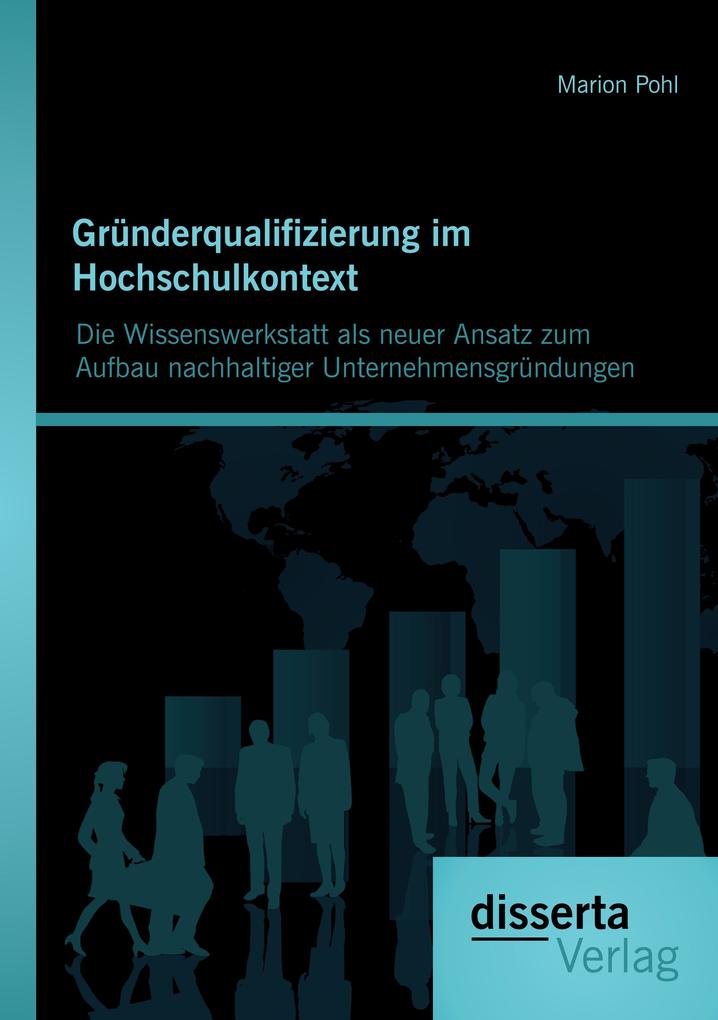 Gründerqualifizierung im Hochschulkontext: Die Wissenswerkstatt als neuer Ansatz zum Aufbau nachhaltiger Unternehmensgründungen