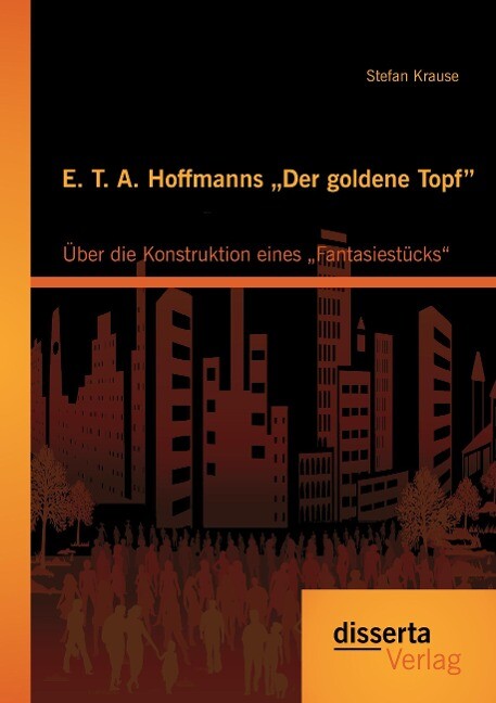 E. T. A. Hoffmanns 'Der goldene Topf: Über die Konstruktion eines 'Fantasiestücks' - Stefan Krause